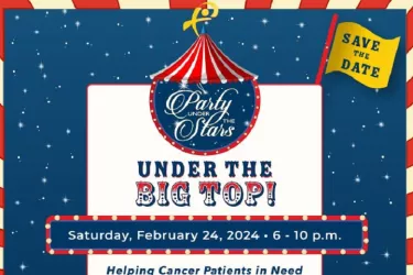 Party Under the Stars Under the Big Top! Save the Date. Saturday, Feruary 24, 2024 6- 10 pm. Helping Cancer Patients in Need