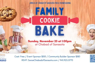 On Sunday, November 23 at 1:00 PM, join other families at Chabad of Sarasota for something sweet, meaningful, and fun as families roll up their sleeves to bake cookies from scratch—enjoy some at home, and package extras to give away in the spirit of Thanksgiving. 