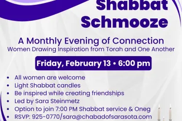 Calling all women! Join the Chabad Women’s Circle monthly Shabbat Schmooze at 6 PM for connection and inspiration. Stay for 7 PM services, Kiddush & Oneg. All welcome. Info: Sara@ChabadofSarasota.com or 941-925-0770.