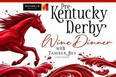 Pre-Kentucky Derby Wine Dinner with Tamber Bey Winery. April 16 at Michael's Wine Cellar