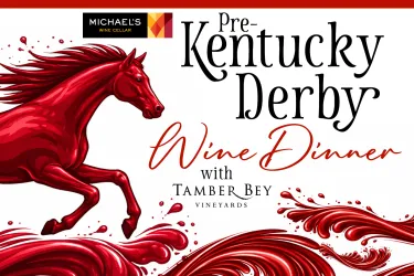 Pre-Kentucky Derby Wine Dinner with Tamber Bey Winery. April 16 at Michael's Wine Cellar